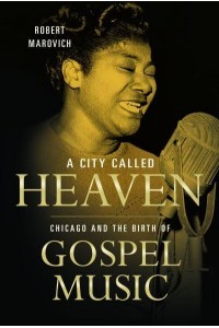 A City Called Heaven Chicago and the Birth of Gospel Music - Music in American Life