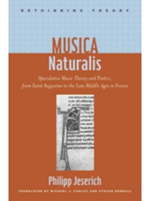 Musica Naturalis: Speculative Music Theory and Poetics, from Saint Augustine to the Late Middle Ages in France - Rethinking Theory