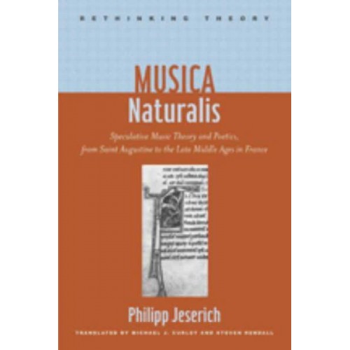 Musica Naturalis: Speculative Music Theory and Poetics, from Saint Augustine to the Late Middle Ages in France - Rethinking Theory