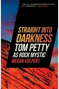 Straight Into Darkness Tom Petty as Rock Mystic - Music of the American South