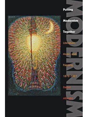 Putting Modernism Together: Literature, Music, and Painting, 1872-1927 - Hopkins Studies in Modernism