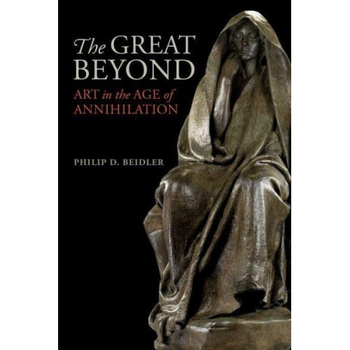 The Great Beyond Art in the Age of Annihilation
