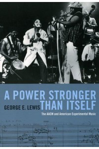A Power Stronger Than Itself The AACM and American Experimental Music