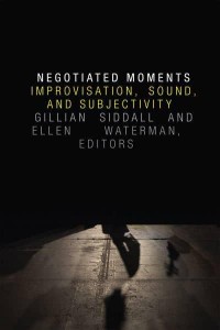 Negotiated Moments Improvisation, Sound, and Subjectivity - Improvisation, Community, and Social Practice