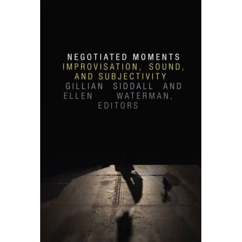 Negotiated Moments Improvisation, Sound, and Subjectivity - Improvisation, Community, and Social Practice