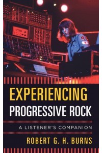Experiencing Progressive Rock A Listener's Companion - Listener's Companion