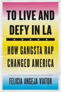 To Live and Defy in LA How Gangsta Rap Changed America