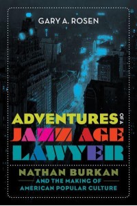 Adventures of a Jazz Age Lawyer Nathan Burkan and the Making of American Popular Culture