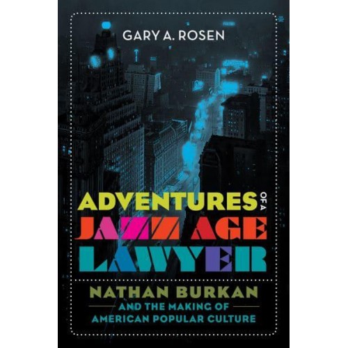 Adventures of a Jazz Age Lawyer Nathan Burkan and the Making of American Popular Culture