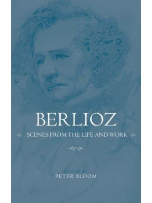 Berlioz Scenes from the Life and Work - Eastman Studies in Music