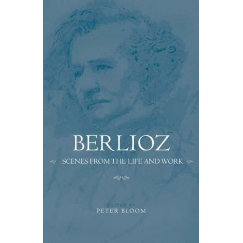 Berlioz Scenes from the Life and Work - Eastman Studies in Music