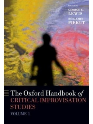 The Oxford Handbook of Critical Improvisation Studies. Volume 1 - Oxford Handbooks