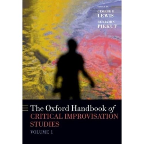 The Oxford Handbook of Critical Improvisation Studies. Volume 1 - Oxford Handbooks