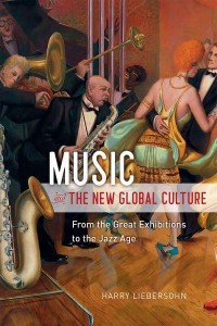 Music and the New Global Culture From the Great Exhibitions to the Jazz Age - Big Issues in Music