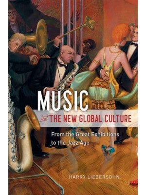 Music and the New Global Culture From the Great Exhibitions to the Jazz Age - Big Issues in Music