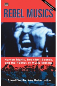 Rebel Musics, Volume 2 Volume 2 Human Rights, Resistant Sounds, and the Politics of Music Making