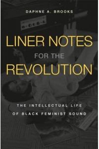 Liner Notes for the Revolution The Intellectual Life of Black Feminist Sound