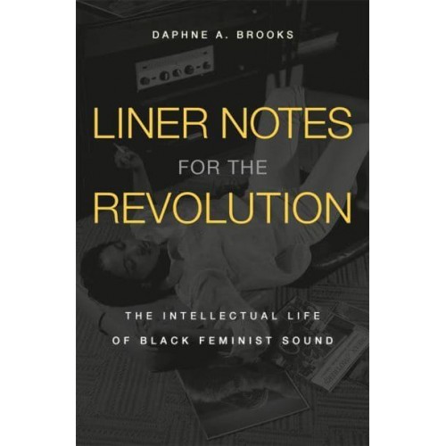 Liner Notes for the Revolution The Intellectual Life of Black Feminist Sound