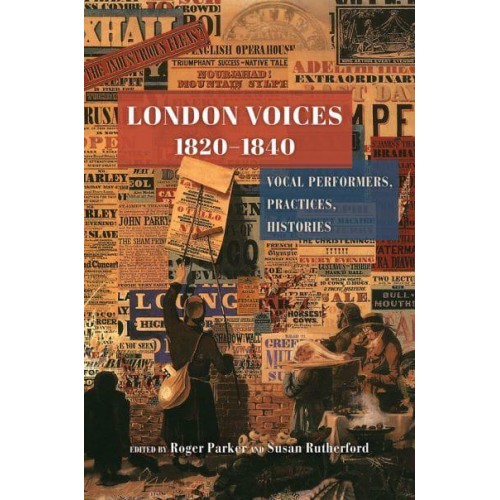 London Voices 1820-1840 Vocal Performers, Practices, Histories