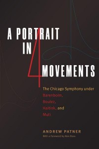 A Portrait in Four Movements The Chicago Symphony Under Barenboim, Boulez, Haitink, and Muti