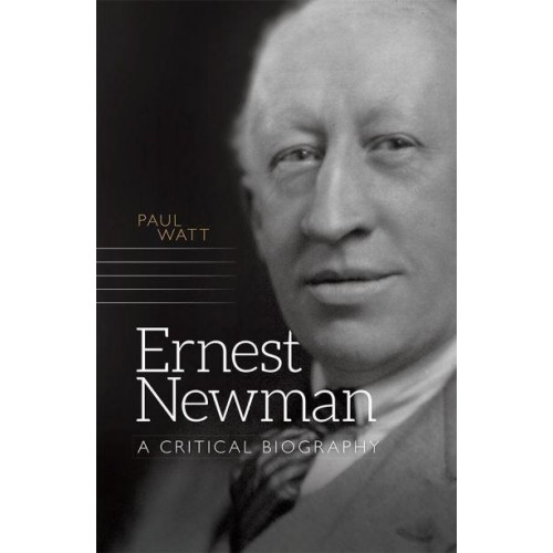 Ernest Newman A Critical Biography - Music in Britain, 1600-2000