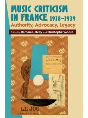Music Criticism in France, 1918-1939 Authority, Advocacy, Legacy