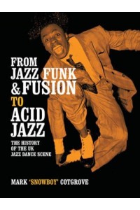 From Jazz Funk & Fusion to Acid Jazz The History of the UK Jazz Dance Scene