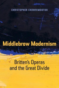 Middlebrow Modernism Britten's Operas and the Great Divide - California Studies in 20Th-Century Music