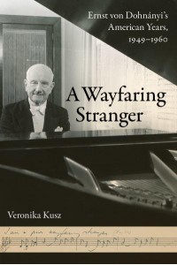 A Wayfaring Stranger Ernst Von Dohnányi's American Years, 1949-1960 - California Studies in 20Th-Century Music