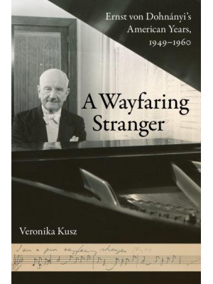A Wayfaring Stranger Ernst Von Dohnányi's American Years, 1949-1960 - California Studies in 20Th-Century Music