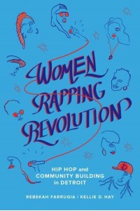 Women Rapping Revolution Hip Hop and Community Building in Detroit - California Series in Hip Hop Studies