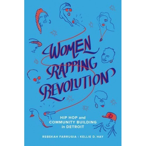 Women Rapping Revolution Hip Hop and Community Building in Detroit - California Series in Hip Hop Studies