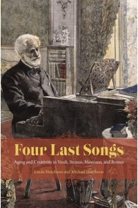 Four Last Songs Aging and Creativity in Verdi, Strauss, Messiaen, and Britten