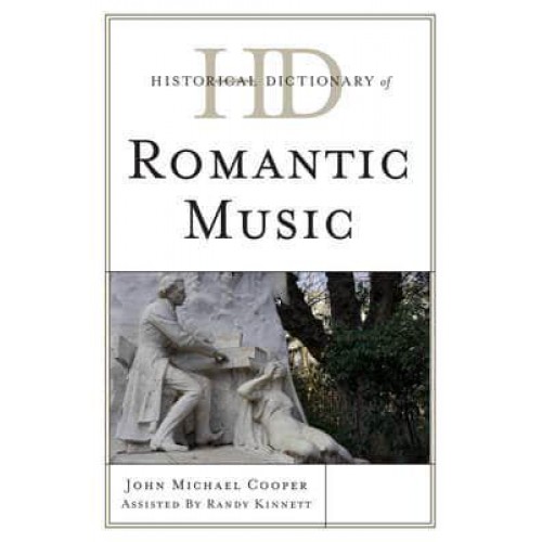 Historical Dictionary of Romantic Music - Historical Dictionaries of Literature and the Arts