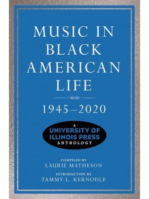 Music in Black American Life, 1945-2020 A University of Illinois Press Anthology - Music in American Life