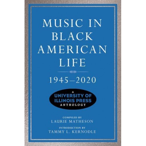 Music in Black American Life, 1945-2020 A University of Illinois Press Anthology - Music in American Life