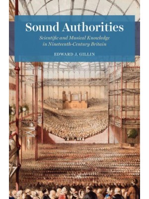 Sound Authorities Scientific and Musical Knowledge in Nineteenth-Century Britain