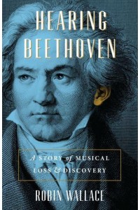 Hearing Beethoven A Story of Musical Loss and Discovery