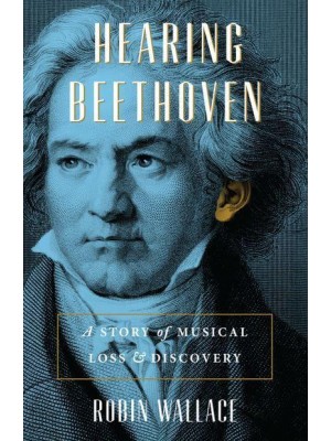 Hearing Beethoven A Story of Musical Loss and Discovery