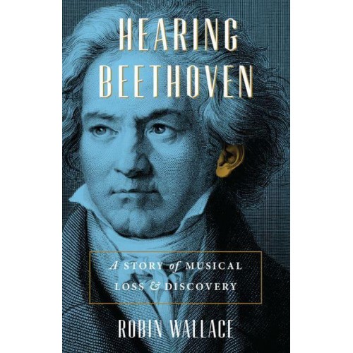 Hearing Beethoven A Story of Musical Loss and Discovery