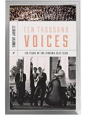 Ten Thousand Voices A History of the University of Virginia Glee Club and Its Times