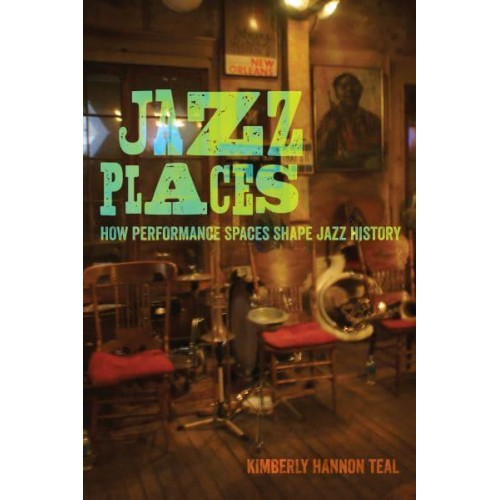 Jazz Places How Performance Spaces Shape Jazz History