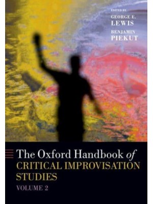 The Oxford Handbook of Critical Improvisation Studies. Volume 2 - Oxford Handbooks