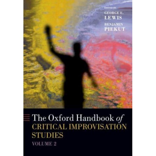 The Oxford Handbook of Critical Improvisation Studies. Volume 2 - Oxford Handbooks