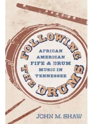 Following the Drums African American Fife and Drum Music in Tennessee - American Made Music Series