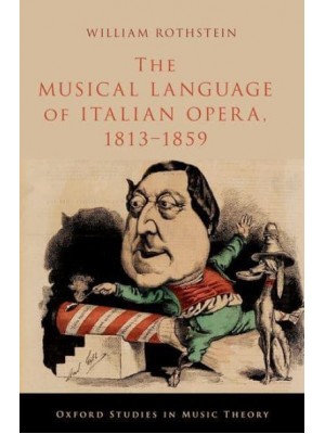 The Musical Language of Italian Opera, 1813-1859 - OXFORD STUDIES IN MUSIC THEORY