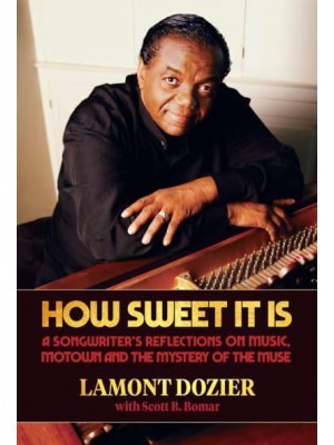 How Sweet It Is A Songwriter's Reflections on Music, Motown and the Mystery of the Muse