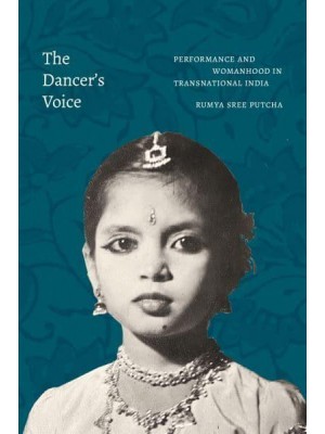 The Dancer's Voice Performance and Womanhood in Transnational India