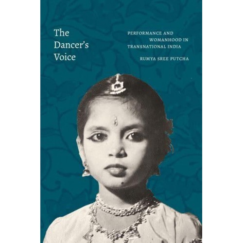 The Dancer's Voice Performance and Womanhood in Transnational India