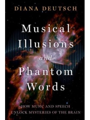 Musical Illusions and Phantom Words How Music and Speech Unlock Mysteries of the Brain